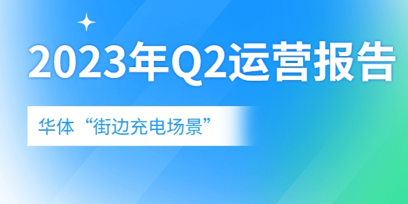充電量翻倍式增長，向“儲充一體”升級→《華體“街邊充電場景”2023年Q2運營報告》新鮮出爐！
